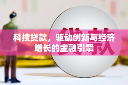 太子河科技贷款，驱动创新与经济增长的金融引擎