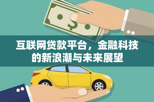 太子河互联网贷款平台，金融科技的新浪潮与未来展望