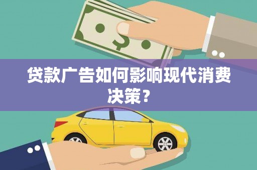 太子河贷款广告如何影响现代消费决策？