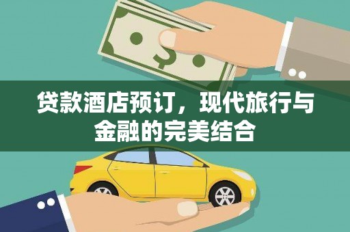 太子河贷款酒店预订，现代旅行与金融的完美结合