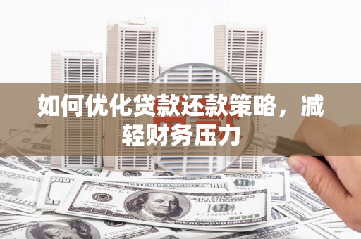 太子河如何优化贷款还款策略，减轻财务压力