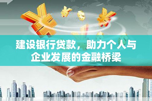 太子河建设银行贷款，助力个人与企业发展的金融桥梁