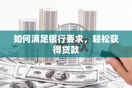 太子河如何满足银行要求，轻松获得贷款