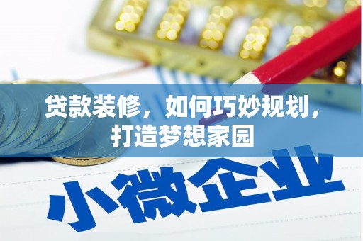 太子河贷款装修，如何巧妙规划，打造梦想家园