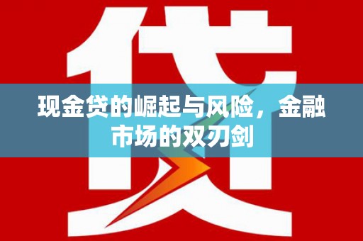 太子河现金贷的崛起与风险，金融市场的双刃剑