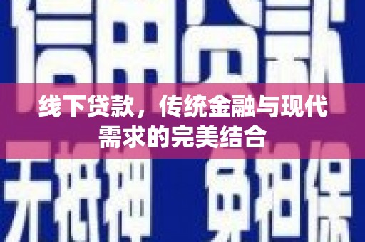 太子河线下贷款，传统金融与现代需求的完美结合