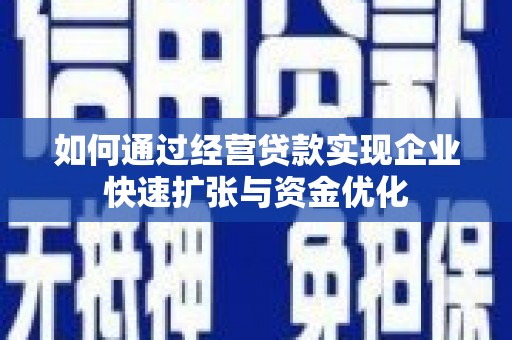 太子河如何通过经营贷款实现企业快速扩张与资金优化
