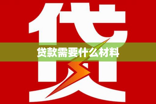 太子河贷款需要什么材料
