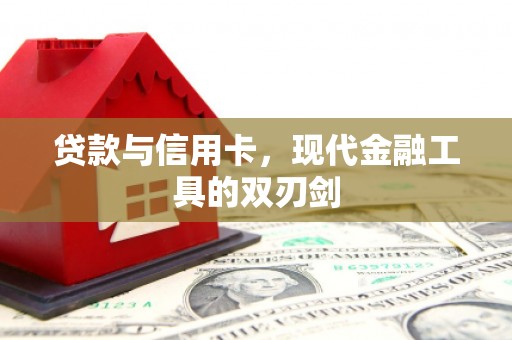 太子河贷款与信用卡，现代金融工具的双刃剑