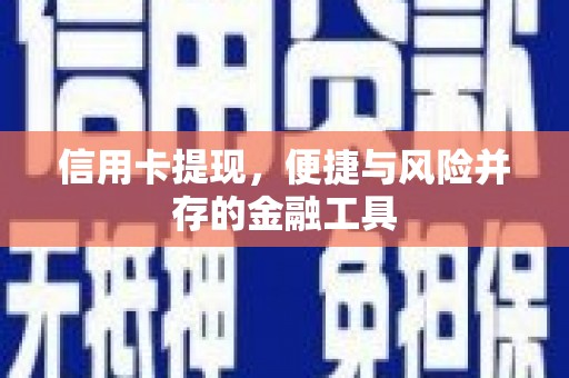 太子河信用卡提现，便捷与风险并存的金融工具