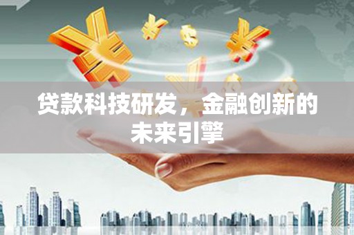 太子河贷款科技研发，金融创新的未来引擎