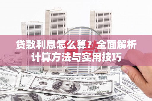 太子河贷款利息怎么算？全面解析计算方法与实用技巧