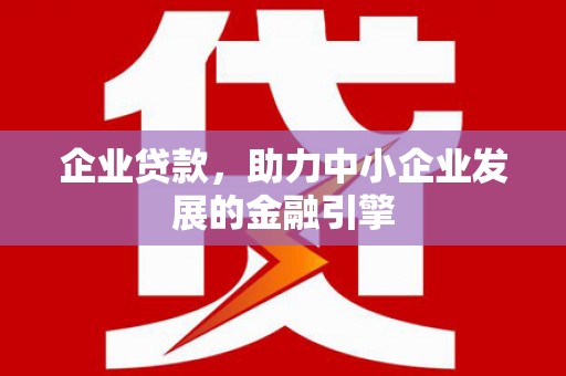 太子河企业贷款，助力中小企业发展的金融引擎