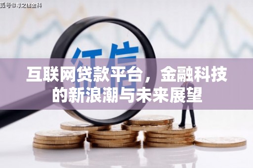 太子河互联网贷款平台，金融科技的新浪潮与未来展望
