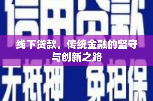太子河线下贷款，传统金融的坚守与创新之路