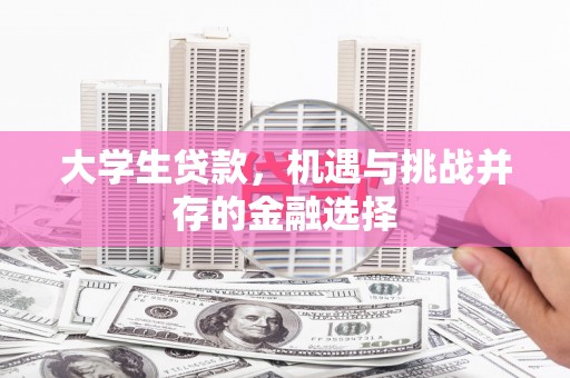 太子河大学生贷款，机遇与挑战并存的金融选择