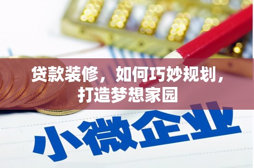 太子河贷款装修，如何巧妙规划，打造梦想家园