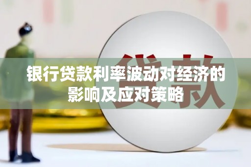 太子河银行贷款利率波动对经济的影响及应对策略