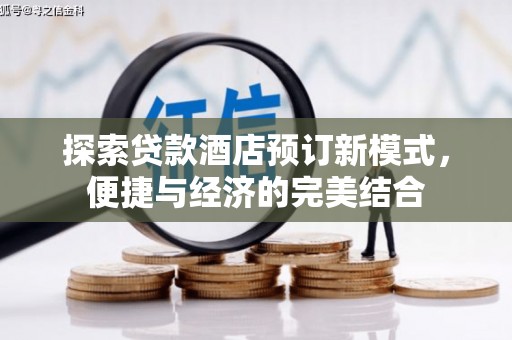 太子河探索贷款酒店预订新模式，便捷与经济的完美结合