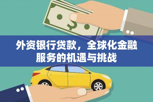 太子河外资银行贷款，全球化金融服务的机遇与挑战
