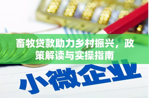 太子河畜牧贷款助力乡村振兴，政策解读与实操指南