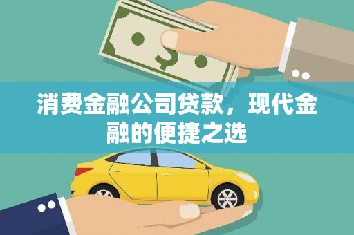 太子河消费金融公司贷款，现代金融的便捷之选