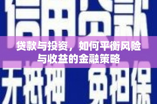 太子河贷款与投资，如何平衡风险与收益的金融策略