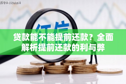 太子河贷款能不能提前还款？全面解析提前还款的利与弊