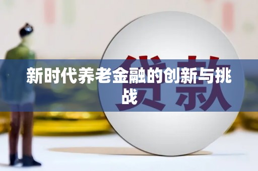 太子河新时代养老金融的创新与挑战