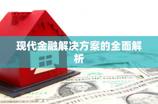 太子河现代金融解决方案的全面解析