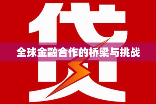 太子河全球金融合作的桥梁与挑战