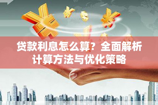 太子河贷款利息怎么算？全面解析计算方法与优化策略
