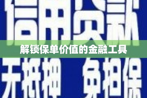 太子河解锁保单价值的金融工具