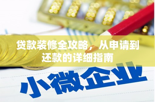 太子河贷款装修全攻略，从申请到还款的详细指南